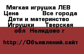 Мягкая игрушка ЛЕВ › Цена ­ 1 200 - Все города Дети и материнство » Игрушки   . Тверская обл.,Нелидово г.